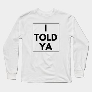 I-told-ya Long Sleeve T-Shirt